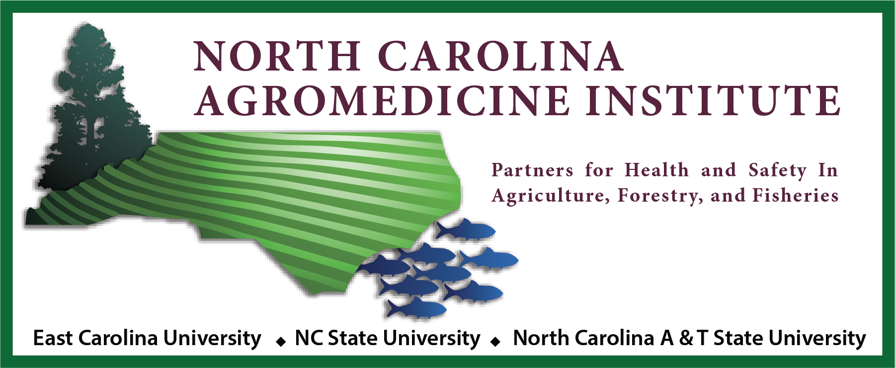 NORTH CAROLINA AGROMEDICINE INSTITUTE Partners for Health and Safety In Agriculture, Forestry, and Fisheries East Carolina University & NC State University & North Carolina A & T State University